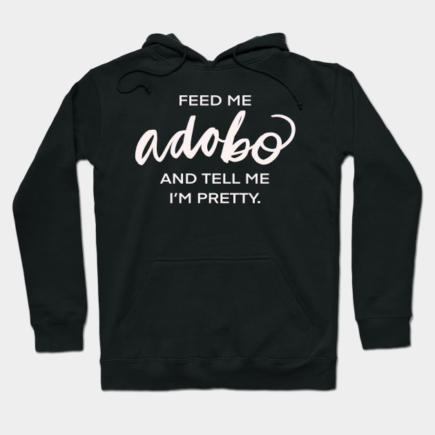 Feed Me Adobo And Tell Me I’m Pretty Filipino Pinoy Pinay Food Hoodie by Tessa McSorley